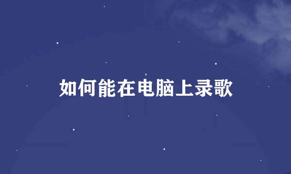 如何能在电脑上录歌