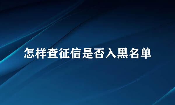怎样查征信是否入黑名单
