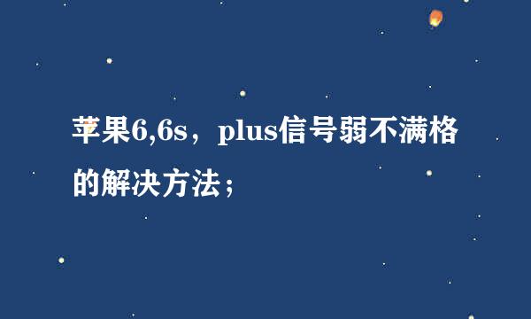 苹果6,6s，plus信号弱不满格的解决方法；