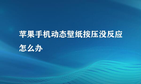 苹果手机动态壁纸按压没反应怎么办