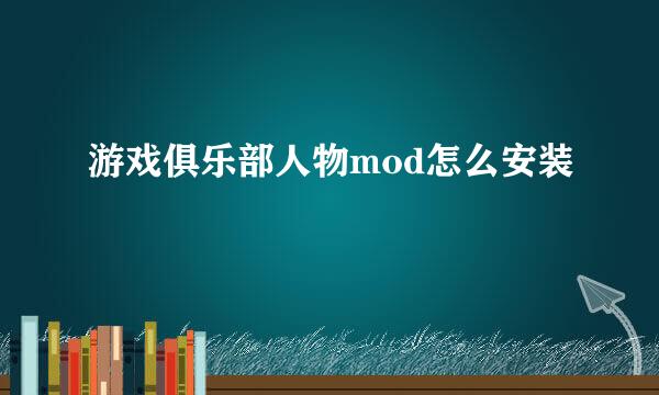 游戏俱乐部人物mod怎么安装