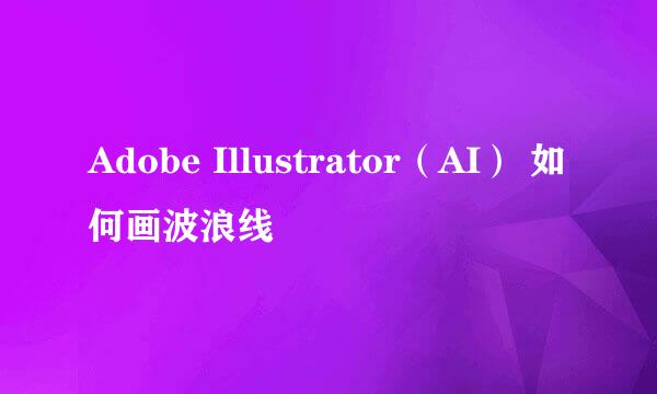 Adobe Illustrator(AI) 如何画波浪线