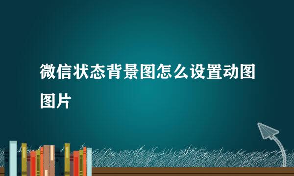 微信状态背景图怎么设置动图图片