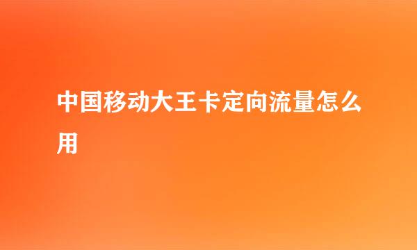 中国移动大王卡定向流量怎么用