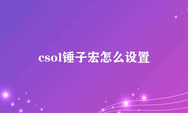 csol锤子宏怎么设置