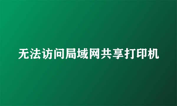 无法访问局域网共享打印机