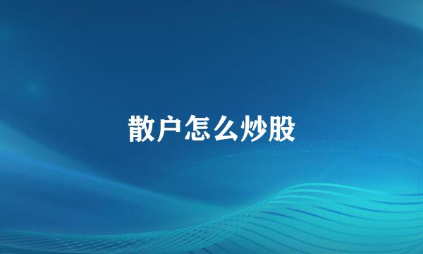 散户怎么炒股