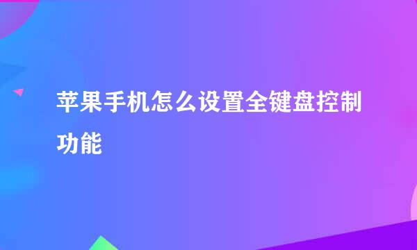 苹果手机怎么设置全键盘控制功能