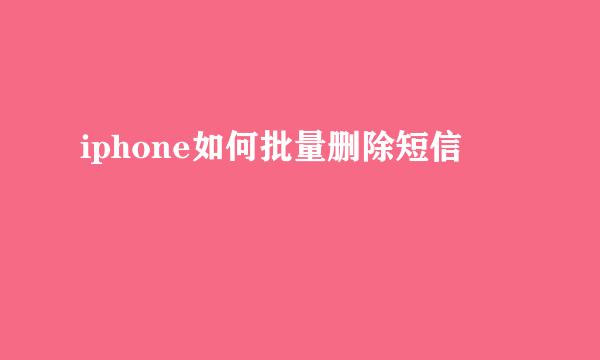 iphone如何批量删除短信