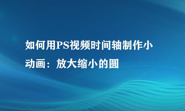 如何用PS视频时间轴制作小动画:放大缩小的圆