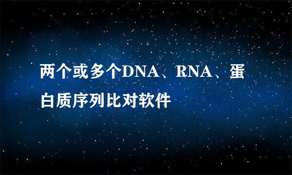 两个或多个DNA、RNA、蛋白质序列比对软件