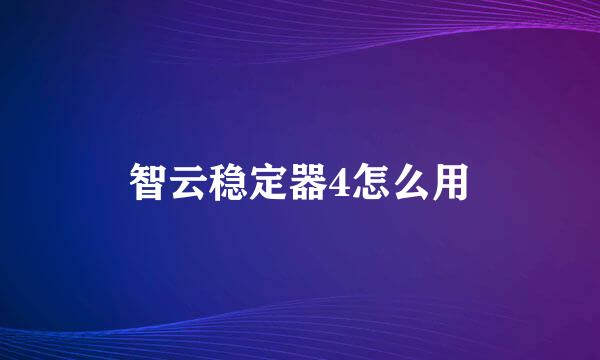 智云稳定器4怎么用