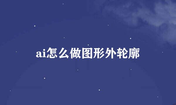 ai怎么做图形外轮廓