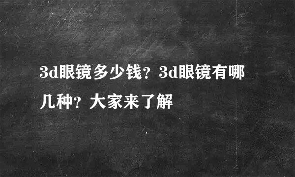 3d眼镜多少钱？3d眼镜有哪几种？大家来了解