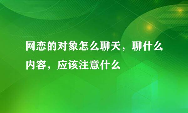 网恋的对象怎么聊天,聊什么内容,应该注意什么