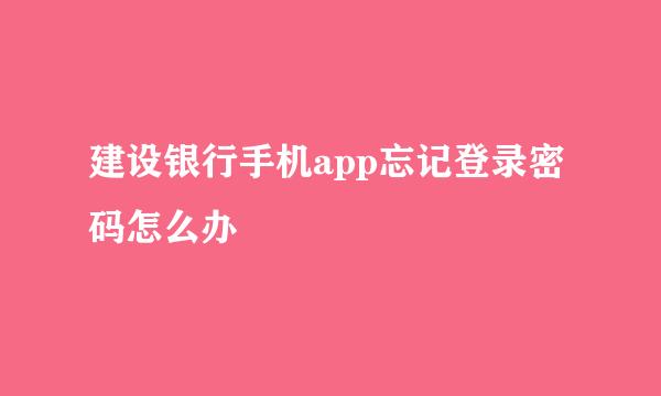 建设银行手机app忘记登录密码怎么办