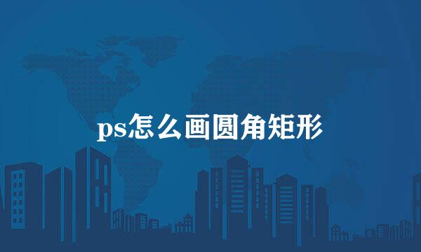 ps怎么画圆角矩形