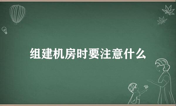 组建机房时要注意什么