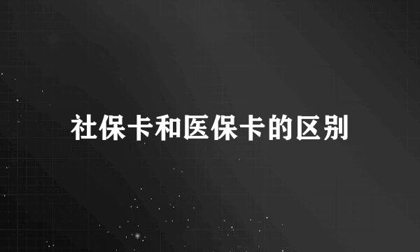 社保卡和医保卡的区别