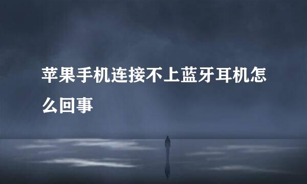 苹果手机连接不上蓝牙耳机怎么回事