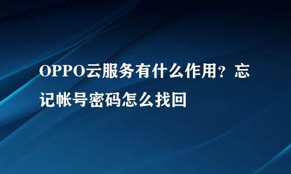 OPPO云服务有什么作用?忘记帐号密码怎么找回