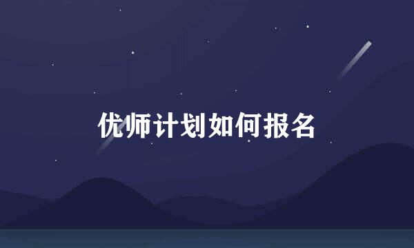 优师计划如何报名