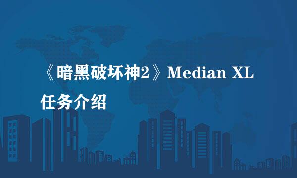 《暗黑破坏神2》Median XL任务介绍
