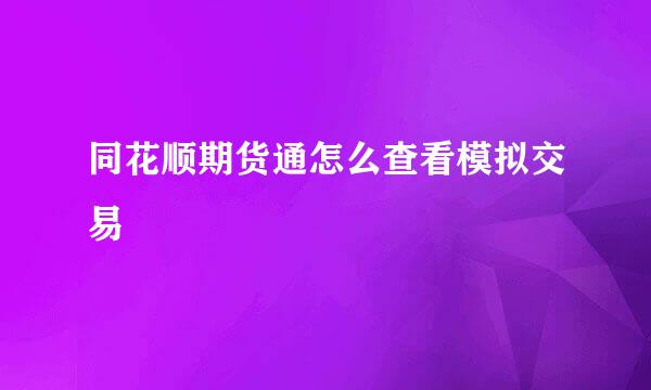 同花顺期货通怎么查看模拟交易