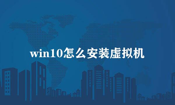 win10怎么安装虚拟机