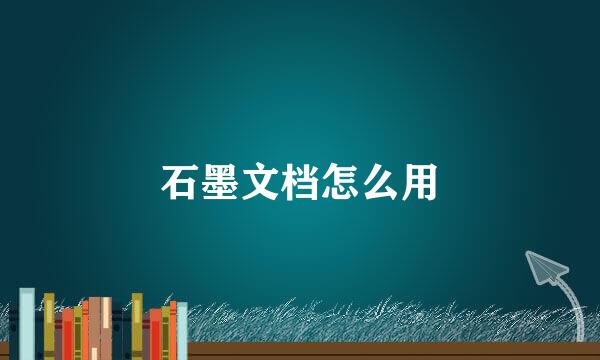 石墨文档怎么用