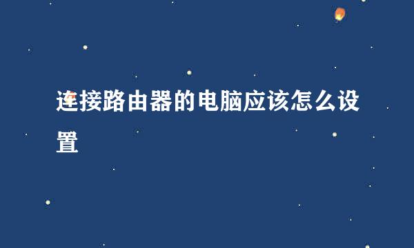连接路由器的电脑应该怎么设置