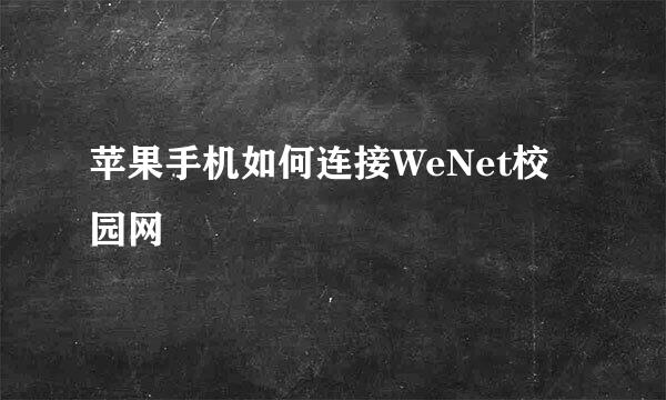 苹果手机如何连接WeNet校园网