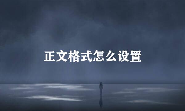 正文格式怎么设置