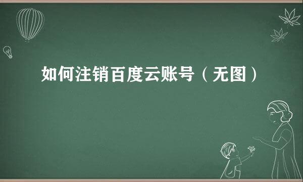 如何注销百度云账号(无图)