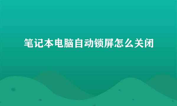 笔记本电脑自动锁屏怎么关闭