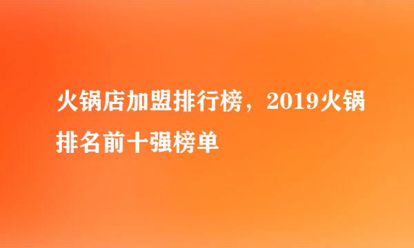火锅店加盟排行榜，2019火锅排名前十强榜单