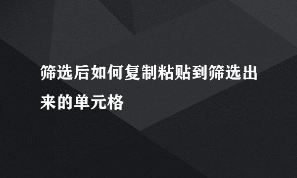 筛选后如何复制粘贴到筛选出来的单元格