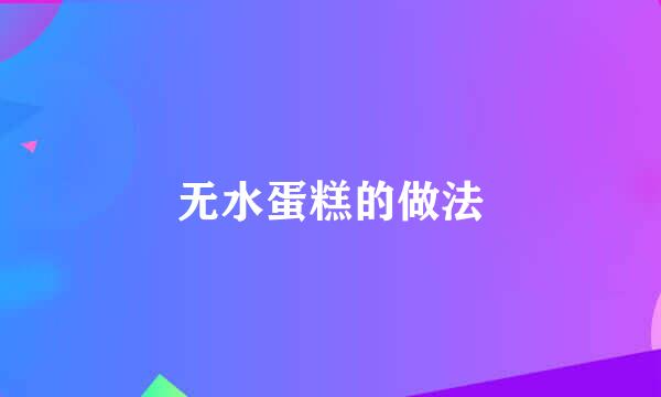 无水蛋糕的做法