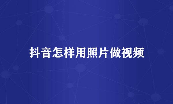抖音怎样用照片做视频