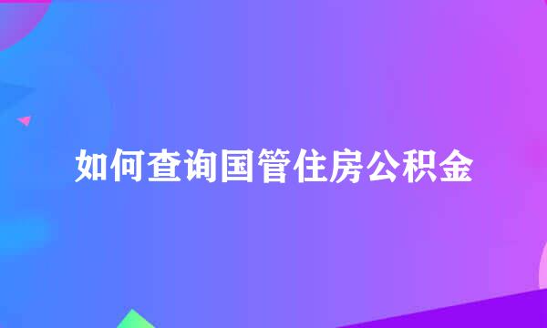 如何查询国管住房公积金