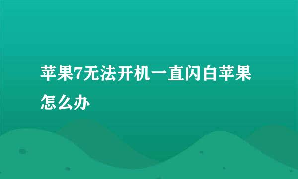 苹果7无法开机一直闪白苹果怎么办