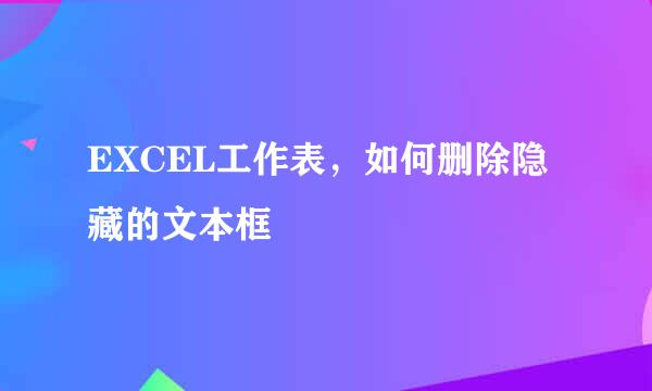 EXCEL工作表,如何删除隐藏的文本框