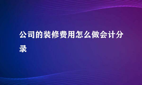 公司的装修费用怎么做会计分录