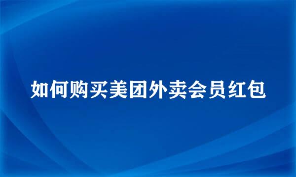 如何购买美团外卖会员红包