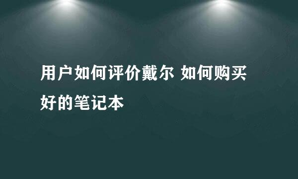 用户如何评价戴尔 如何购买好的笔记本