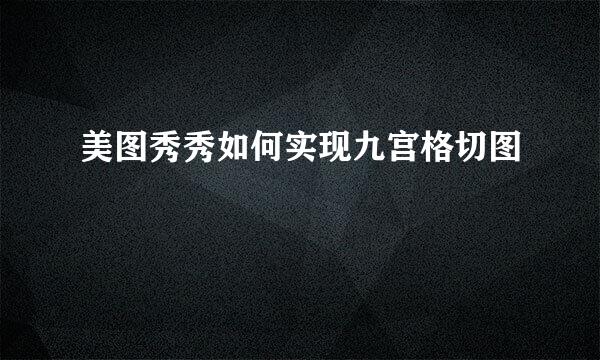 美图秀秀如何实现九宫格切图