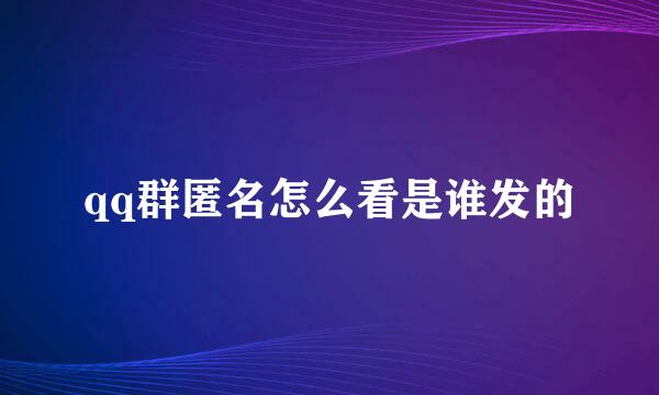 qq群匿名怎么看是谁发的