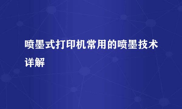 喷墨式打印机常用的喷墨技术详解