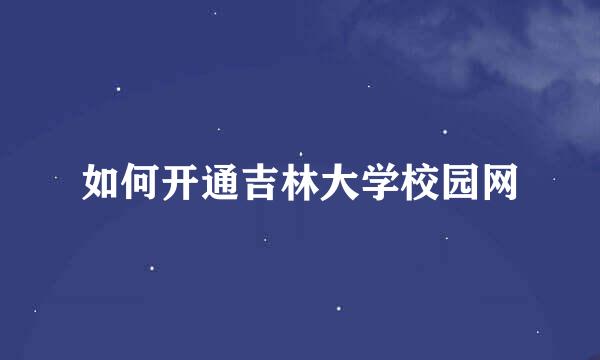 如何开通吉林大学校园网