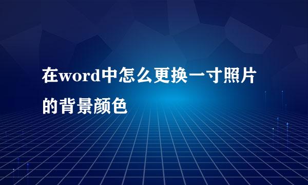 在word中怎么更换一寸照片的背景颜色